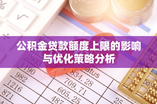唐县公积金贷款额度上限的影响与优化策略分析