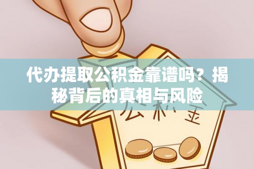 唐县代办提取公积金靠谱吗？揭秘背后的真相与风险