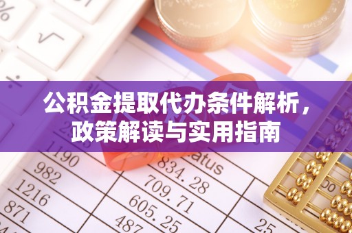 唐县公积金提取代办条件解析，政策解读与实用指南