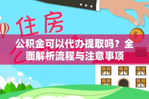 唐县公积金可以代办提取吗？全面解析流程与注意事项
