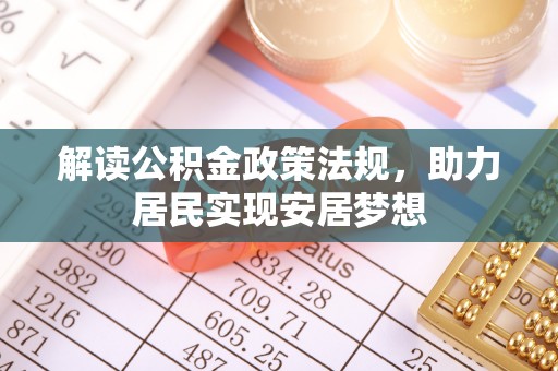 唐县解读公积金政策法规，助力居民实现安居梦想