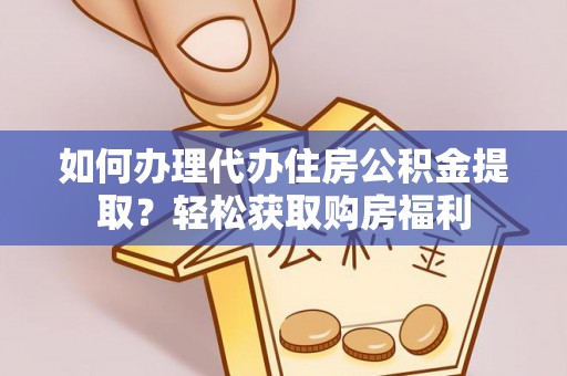 唐县如何办理代办住房公积金提取？轻松获取购房福利