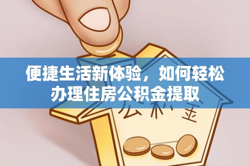 唐县便捷生活新体验，如何轻松办理住房公积金提取