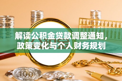 唐县解读公积金贷款调整通知，政策变化与个人财务规划