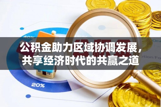 唐县公积金助力区域协调发展，共享经济时代的共赢之道