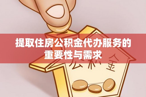 唐县提取住房公积金代办服务的重要性与需求