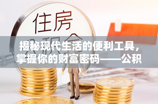 唐县揭秘现代生活的便利工具，掌握你的财富密码——公积金查询方式