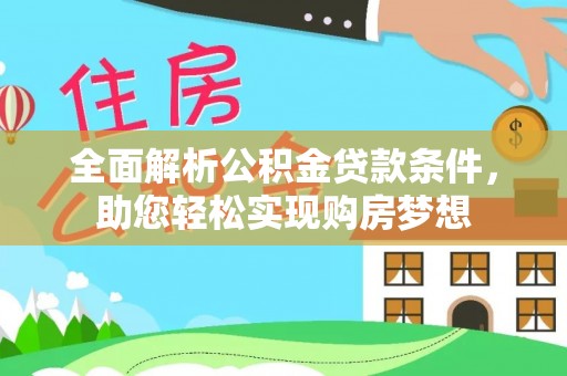 唐县全面解析公积金贷款条件，助您轻松实现购房梦想