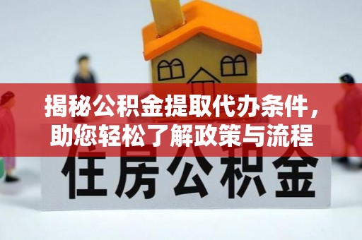 唐县揭秘公积金提取代办条件，助您轻松了解政策与流程