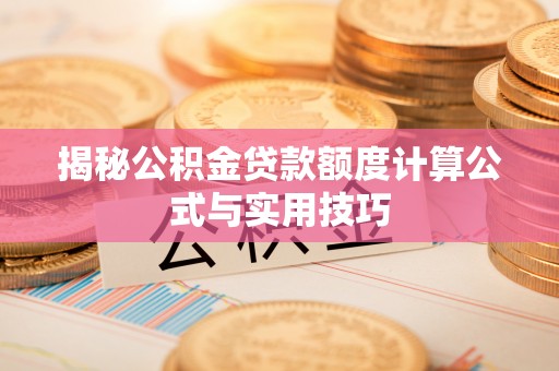 唐县揭秘公积金贷款额度计算公式与实用技巧