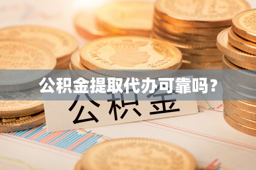唐县公积金提取代办可靠吗？
