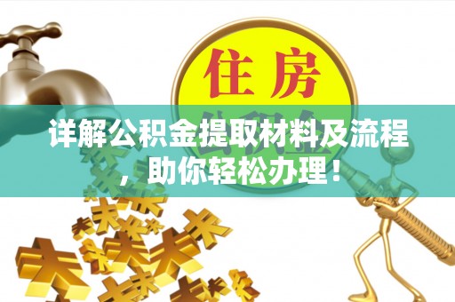 唐县详解公积金提取材料及流程，助你轻松办理！