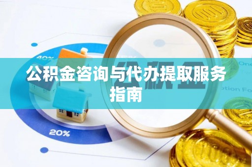 唐县公积金咨询与代办提取服务指南