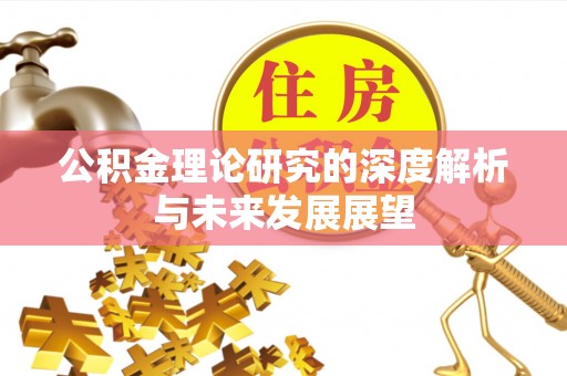 唐县公积金理论研究的深度解析与未来发展展望