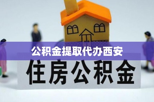 唐县公积金提取代办西安