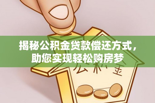 唐县揭秘公积金贷款偿还方式，助您实现轻松购房梦