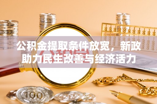 唐县公积金提取条件放宽，新政助力民生改善与经济活力