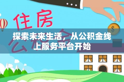 唐县探索未来生活，从公积金线上服务平台开始