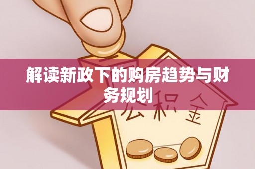 唐县解读新政下的购房趋势与财务规划