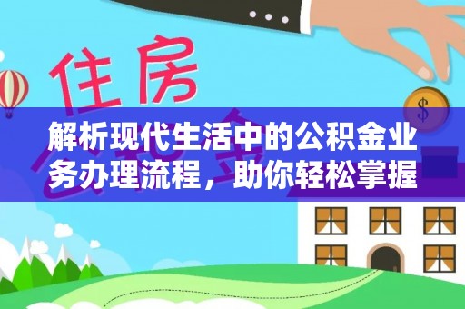 唐县解析现代生活中的公积金业务办理流程，助你轻松掌握关键步骤