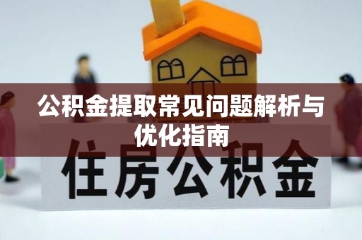 唐县公积金提取常见问题解析与优化指南