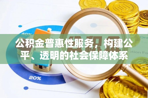 唐县公积金普惠性服务，构建公平、透明的社会保障体系