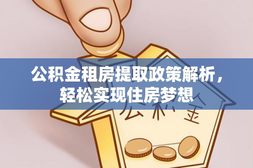 唐县公积金租房提取政策解析，轻松实现住房梦想