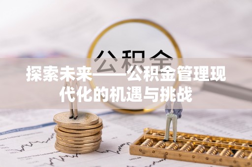 唐县探索未来——公积金管理现代化的机遇与挑战