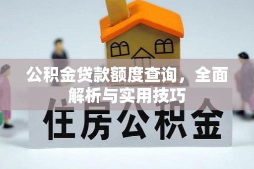 唐县公积金贷款额度查询，全面解析与实用技巧