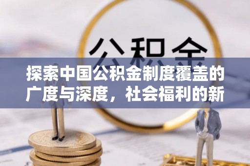唐县探索中国公积金制度覆盖的广度与深度，社会福利的新篇章