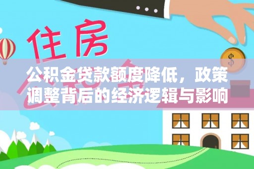 唐县公积金贷款额度降低，政策调整背后的经济逻辑与影响分析