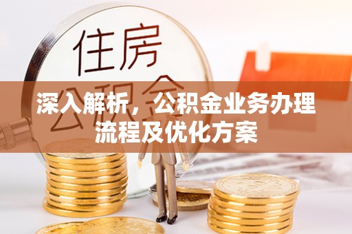 唐县深入解析，公积金业务办理流程及优化方案