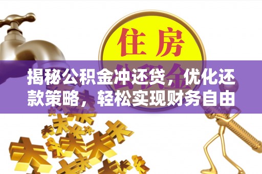 唐县揭秘公积金冲还贷，优化还款策略，轻松实现财务自由