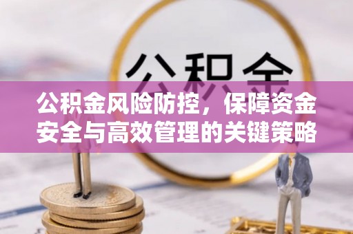 唐县公积金风险防控，保障资金安全与高效管理的关键策略