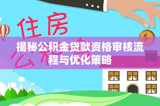 唐县揭秘公积金贷款资格审核流程与优化策略