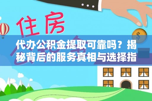 唐县代办公积金提取可靠吗？揭秘背后的服务真相与选择指南
