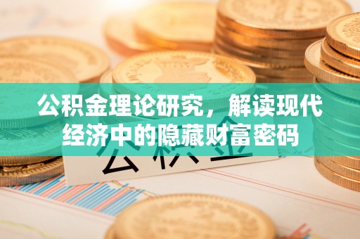 唐县公积金理论研究，解读现代经济中的隐藏财富密码